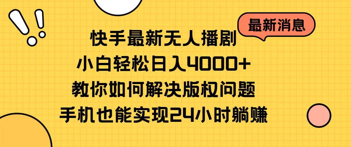 （10633期）快手最新无人播剧，小白轻松日入4000+教你如何解决版权问题，手机也能…-讯领网创