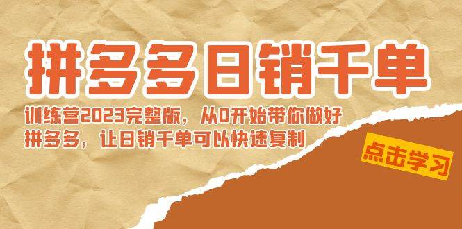 拼多多日销千单训练营2023完 拼多多日销千单训练营2023完整版，从0开始带你做好拼多多，让日销千单可以快速复制-讯领网创