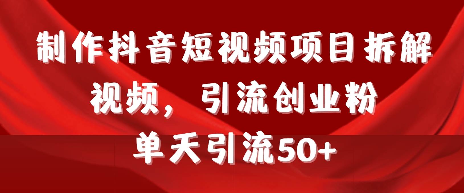 （9218期）制作抖音短视频项目拆解视频引流创业粉，一天引流50+教程+工具+素材-讯领网创