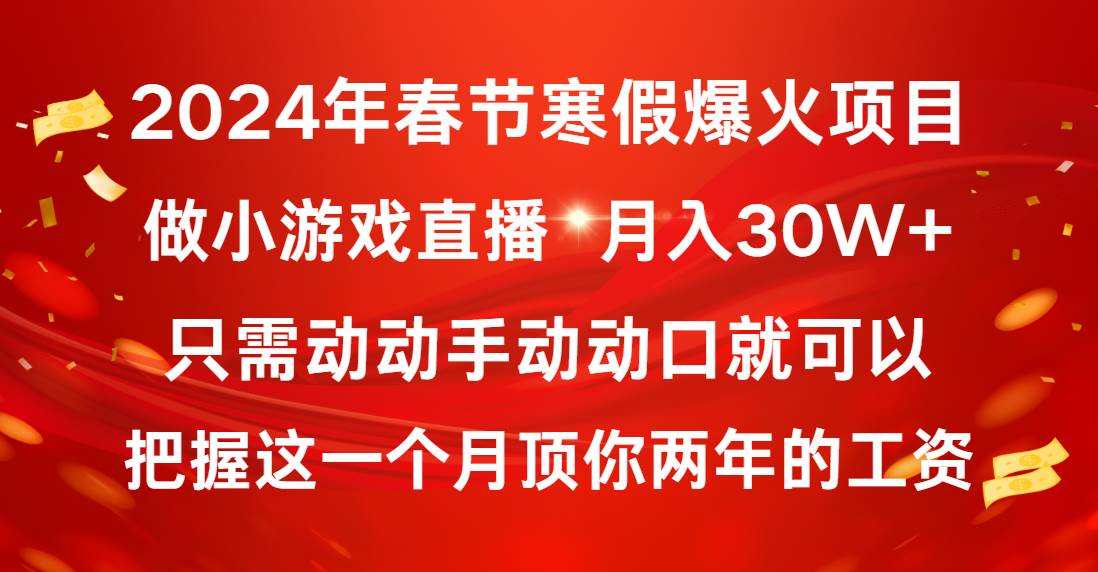 2024年春节寒假爆火项目，普通小白如何通过小游戏直播做到月入30W+-讯领网创