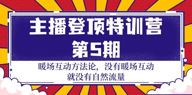 （9783期）主播 登顶特训营-第5期：暖场互动方法论 没有暖场互动 就没有自然流量-30节-讯领网创