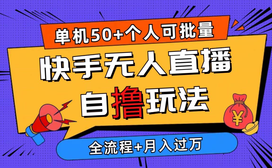 2024最新快手无人直播自撸玩法，单机日入50+，个人也可以批量操作月入过万-讯领网创