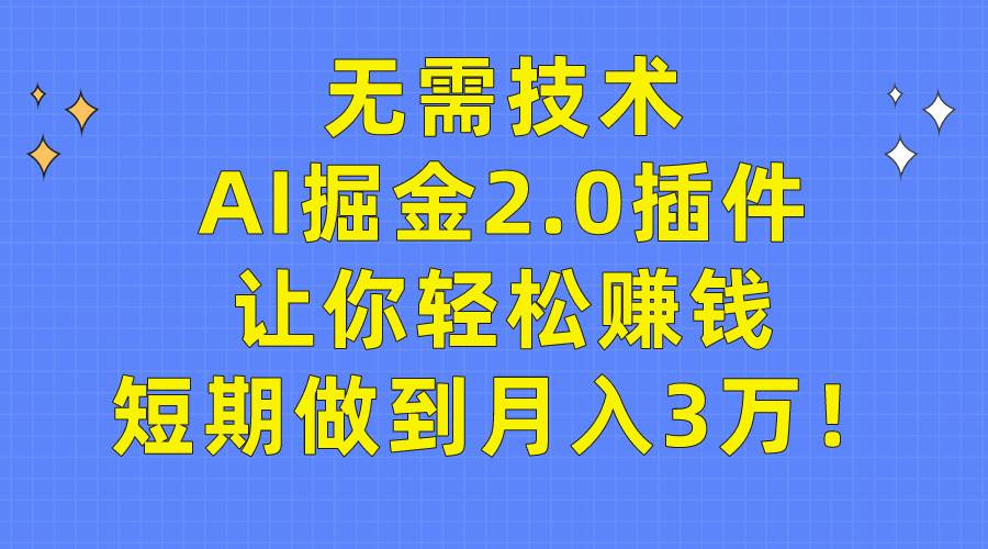 （9535期）无需技术，AI掘金2.0插件让你轻松赚钱，短期做到月入3万！-讯领网创