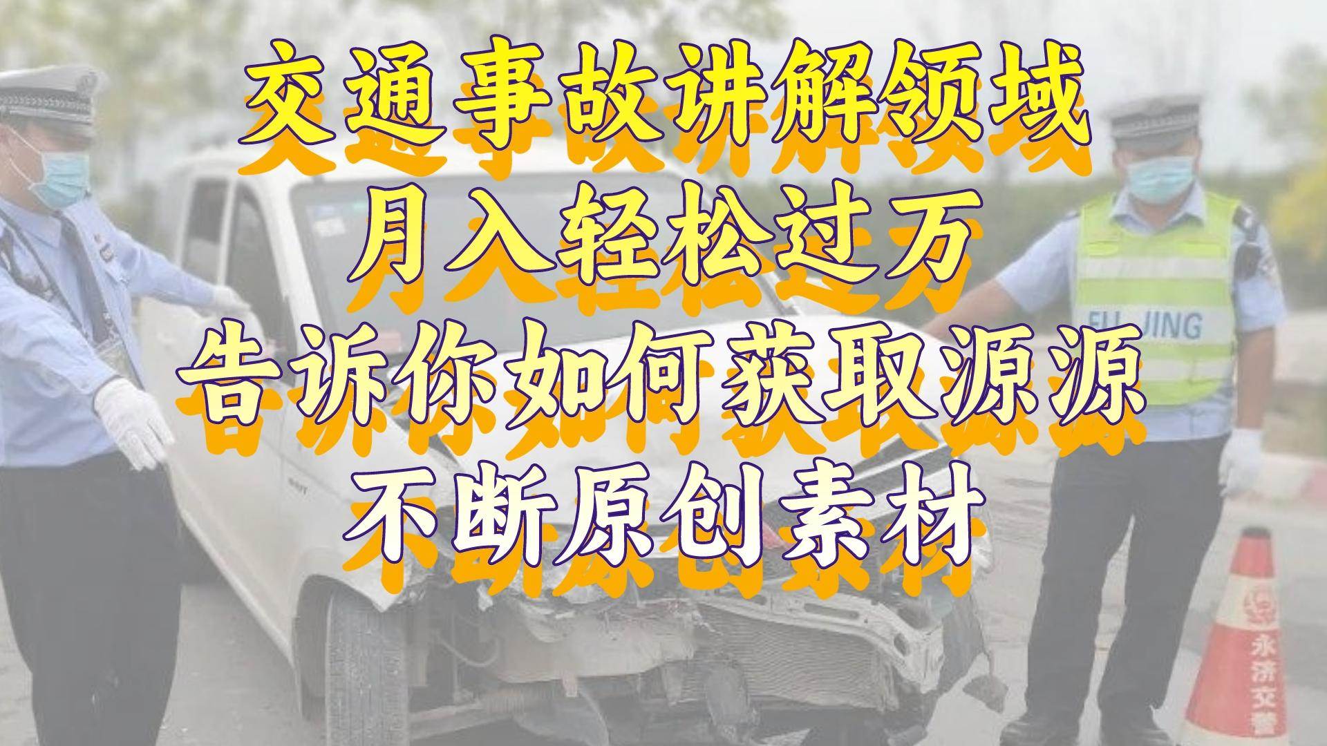 交通事故讲解领域，月入轻松过万，告诉你如何获取源源不断原创素材，视频号中视频收益高-讯领网创