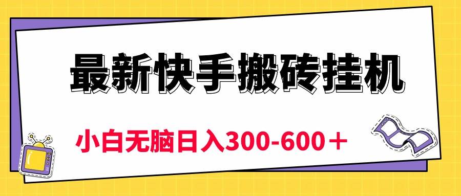 （10601期）最新快手搬砖挂机，5分钟6元!  小白无脑日入300-600＋-讯领网创