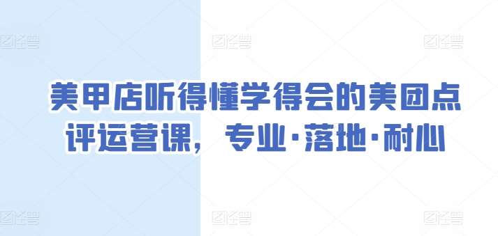 美甲店听得懂学得会的美团点评运营课，专业·落地·耐心-讯领网创