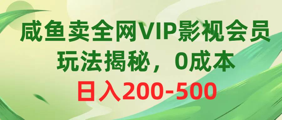 （10517期）咸鱼卖全网VIP影视会员，玩法揭秘，0成本日入200-500-讯领网创