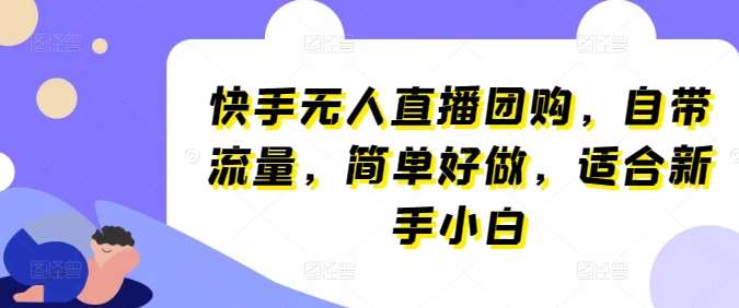 快手无人直播团购，自带流量，简单好做，适合新手小白【揭秘】-讯领网创