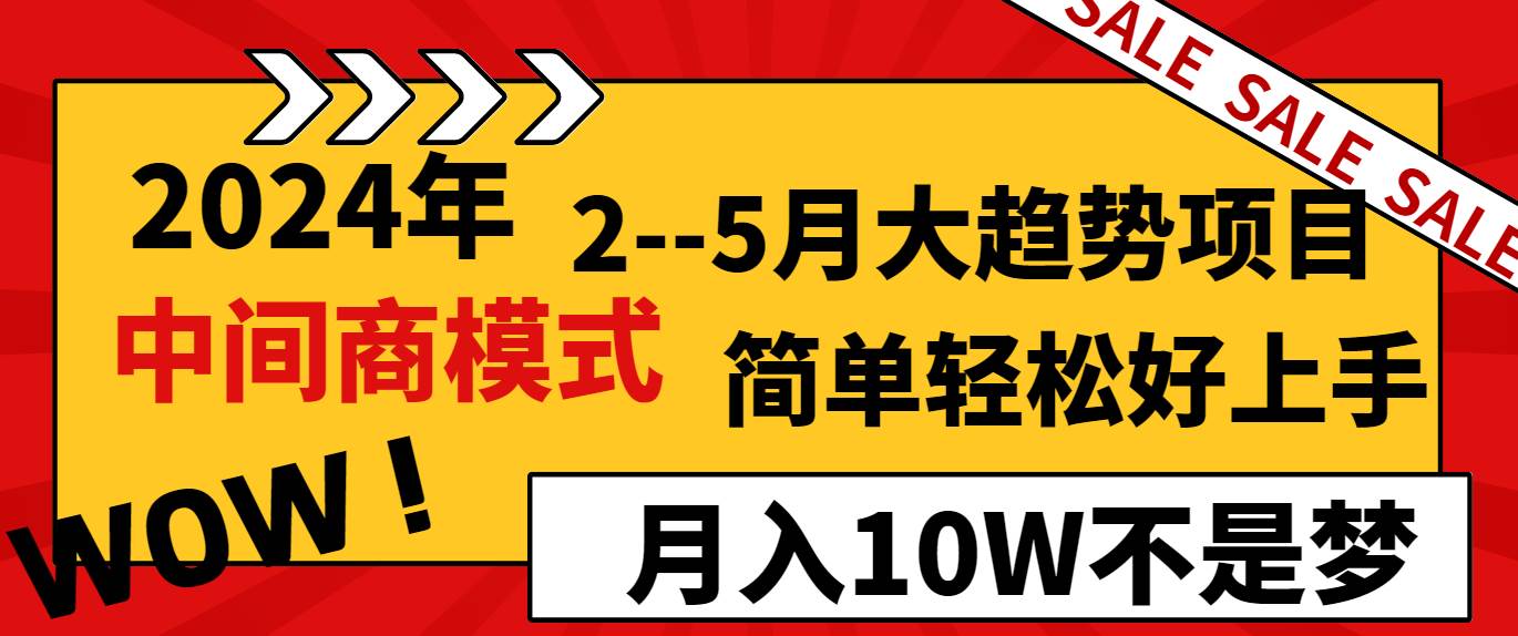 2024年2–5月大趋势项目，利用中间商模式，简单轻松好上手，轻松月入10W…-讯领网创