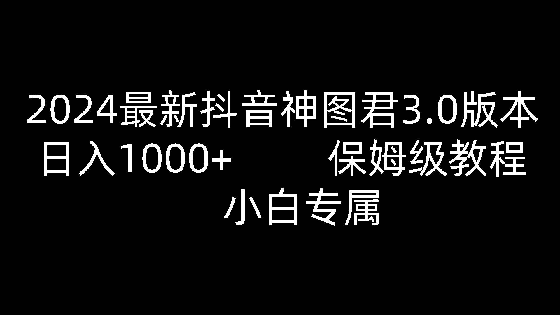 2024最新抖音神图君3.0版本 日入1000+ 保姆级教程   小白专属-讯领网创