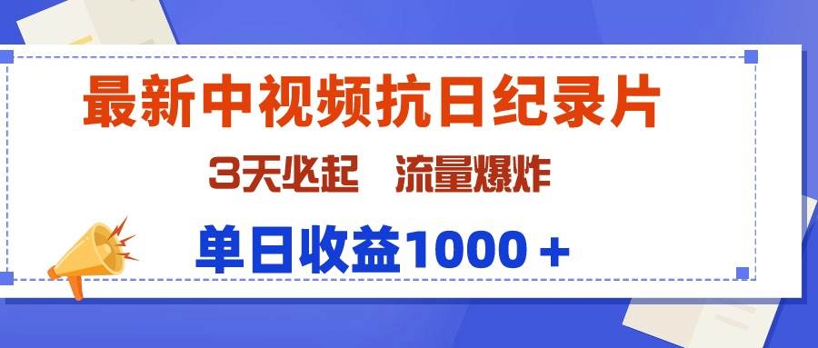 最新中视频抗日纪录片，3天必起，流量爆炸，单日收益1000＋-讯领网创