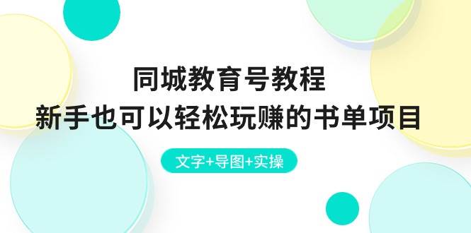 （10958期）同城教育号教程：新手也可以轻松玩赚的书单项目  文字+导图+实操-讯领网创