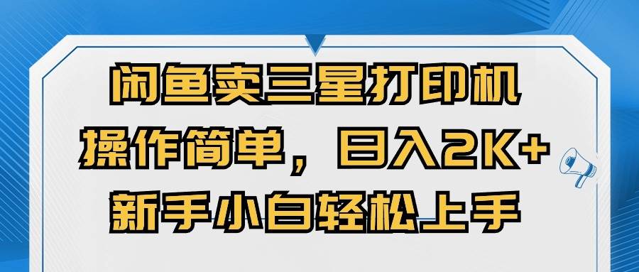 （10903期）闲鱼卖三星打印机，操作简单，日入2000+，新手小白轻松上手-讯领网创