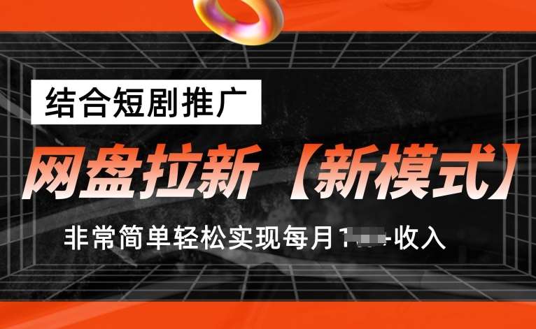 网盘拉新【新模式】，结合短剧推广，听话照做，非常简单轻松实现每月1w+收入【揭秘】-讯领网创