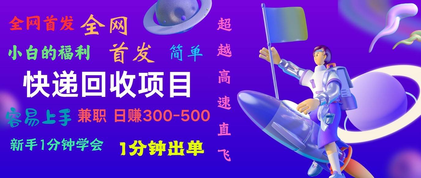 快递回收项目，小白一分钟学会，一分钟出单，可长期干，日赚300~800-讯领网创