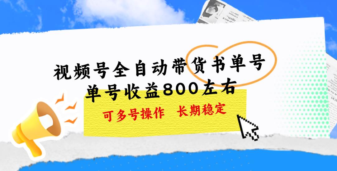 （11149期）视频号带货书单号，单号收益800左右 可多号操作，长期稳定-讯领网创