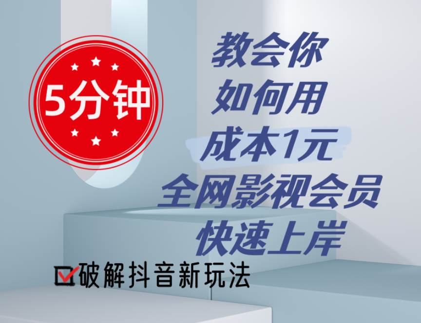 （11312期）5分钟教会你如何用成本1元的全网影视会员快速上岸，抖音新玩法-讯领网创