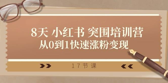 （10869期）28天 小红书 突围培训营，从0到1快速涨粉变现（17节课）-讯领网创