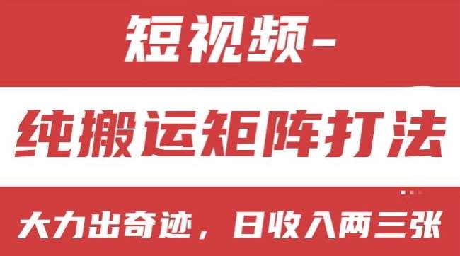 短视频分成计划，纯搬运矩阵打法，大力出奇迹，小白无脑上手，日收入两三张【揭秘】-讯领网创