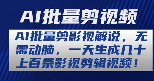 AI批量剪影视解说，无需动脑，一天生成几十上百条影视剪辑视频【揭秘】-讯领网创