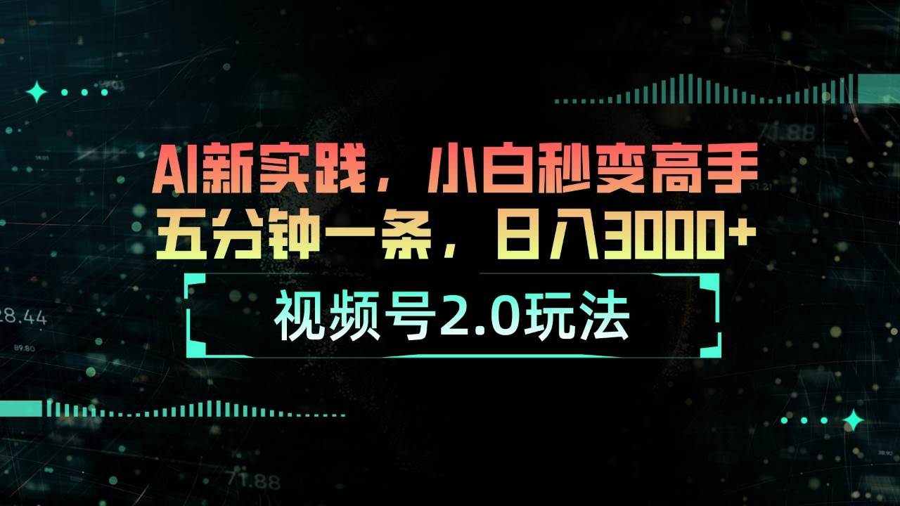 （10888期）视频号2.0玩法 AI新实践，小白秒变高手五分钟一条，日入3000+-讯领网创