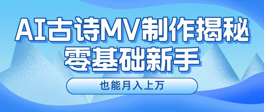 用AI生成古诗mv音乐，一个流量非常火爆的赛道，新手也能月入过万-讯领网创