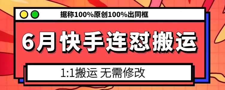 6月快手连怼搬运，模板搬运，据称100%原创100%出同框-讯领网创