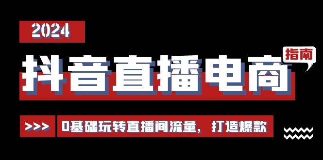 （11138期）抖音直播电商运营必修课，0基础玩转直播间流量，打造爆款（29节）-讯领网创