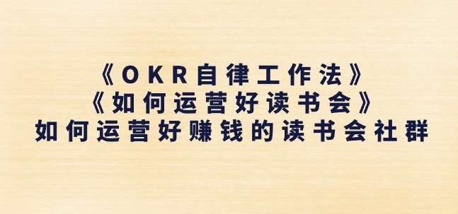 《OKR自律工作法》+《如何运营好读书会》如何运营好赚钱的读书会社群-讯领网创