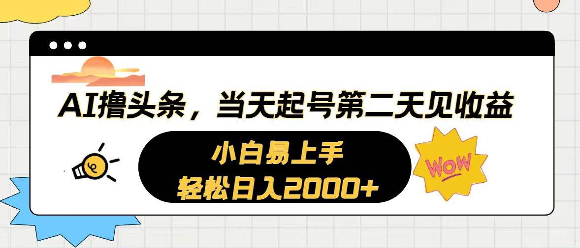 （10884期）AI撸头条，当天起号，第二天见收益。轻松日入2000+-讯领网创