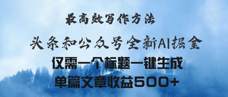 （11133期）头条与公众号AI掘金新玩法，最高效写作方法，仅需一个标题一键生成单篇…-讯领网创