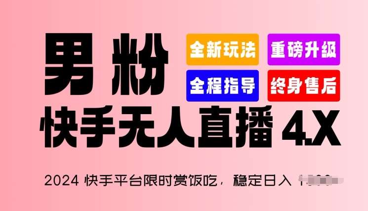 2024快手平台限时赏饭吃，稳定日入 1.5K+，男粉“快手无人直播 4.X”【揭秘】-讯领网创