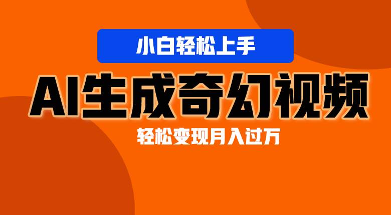 轻松上手！AI生成奇幻画面，视频轻松变现月入过万-讯领网创