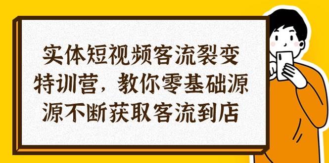 （10904期）实体-短视频客流 裂变特训营，教你0基础源源不断获取客流到店（29节）-讯领网创