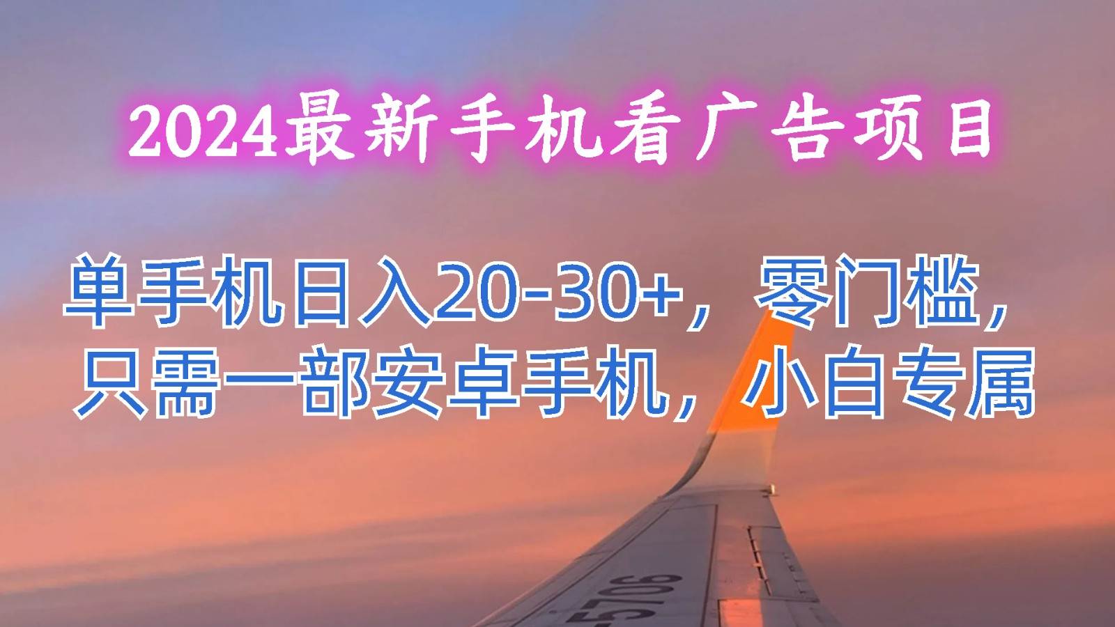 2024最新手机看广告项目，单手机日入20-30+，零门槛，只需一部安卓手机，小白专属-讯领网创