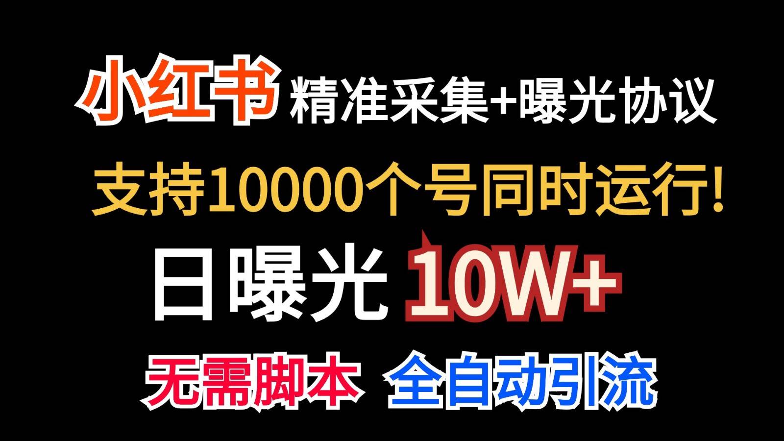 价值10万！小红书自动精准采集＋日曝光10w＋-讯领网创