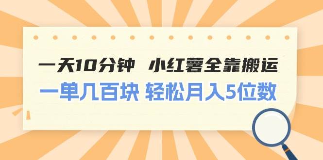 （11146期）一天10分钟 小红薯全靠搬运  一单几百块 轻松月入5位数-讯领网创