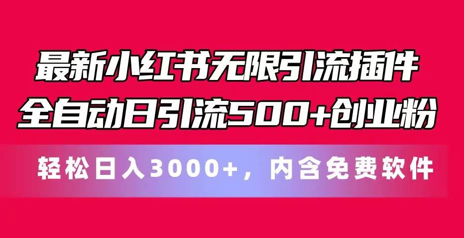 最新小红书无限引流插件全自动日引流500+创业粉 轻松日入3000+，内含免费软件-讯领网创