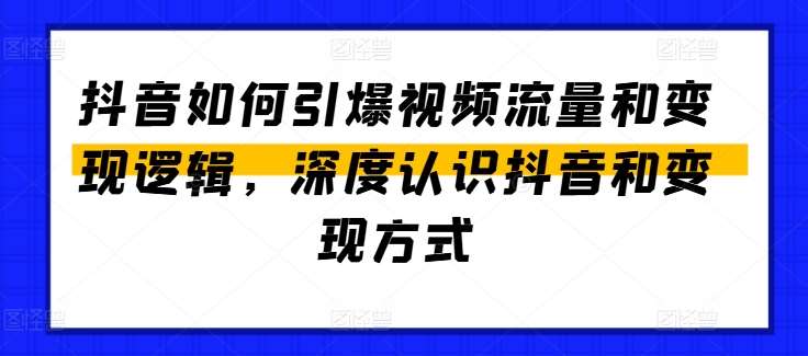 抖音如何引爆视频流量和变现逻辑，深度认识抖音和变现方式-讯领网创