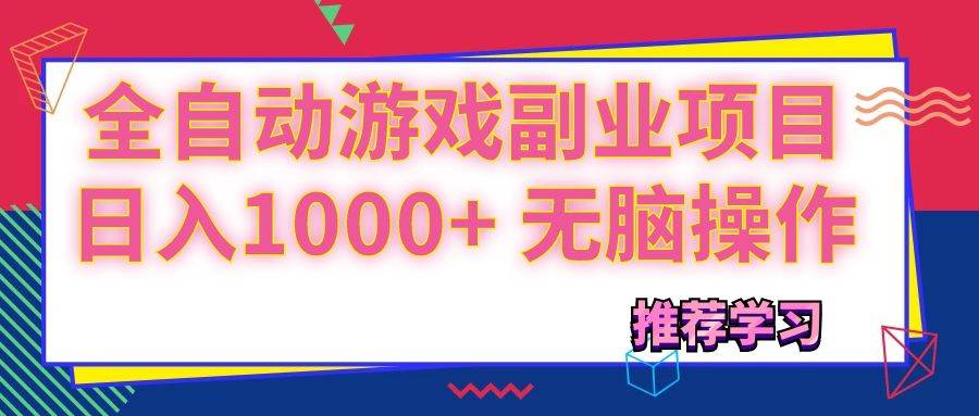 （11769期）可以全自动的游戏副业项目，日入1000+ 无脑操作-讯领网创