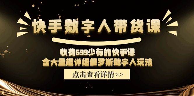 收费699少有的快手数字人带货课，含大量超详细俄罗斯数字人玩法-讯领网创