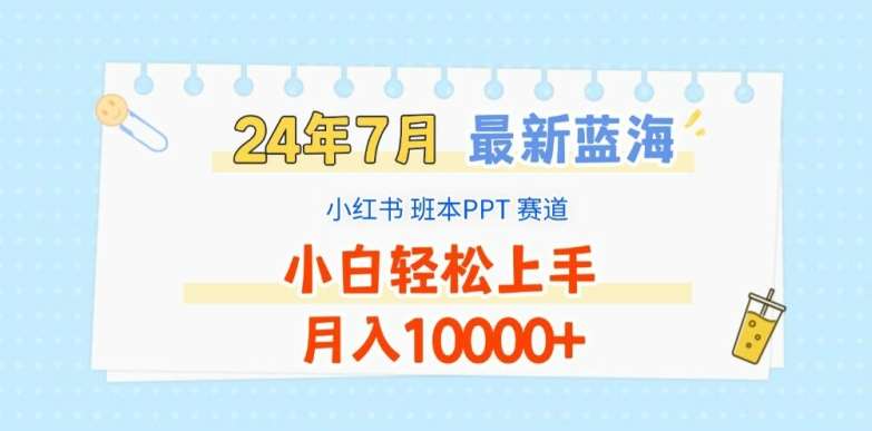 2024年7月最新蓝海赛道，小红书班本PPT项目，小白轻松上手，月入1W+【揭秘】-讯领网创