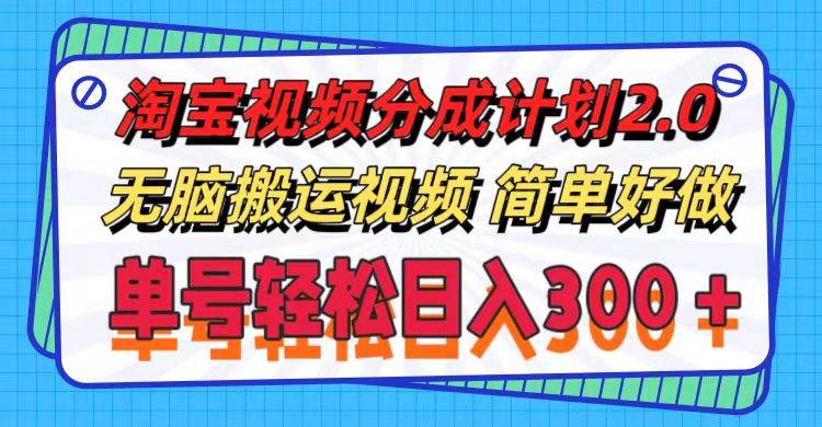 （11811期）淘宝视频分成计划2.0，无脑搬运视频，单号轻松日入300＋，可批量操作。-讯领网创