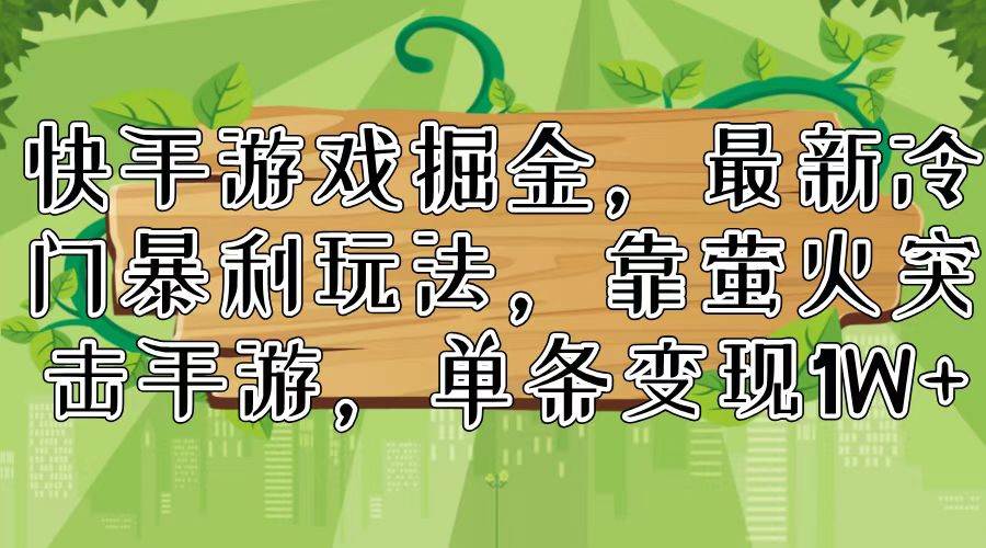 （11851期）快手游戏掘金，最新冷门暴利玩法，靠萤火突击手游，单条变现1W+-讯领网创