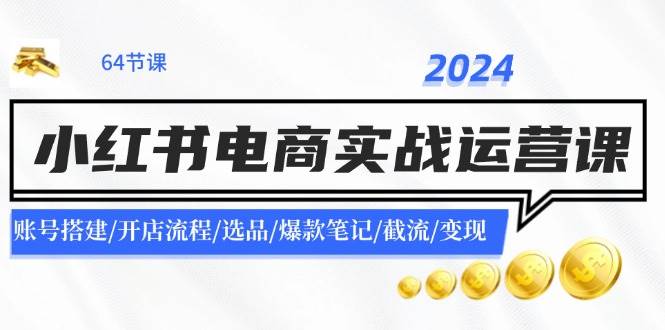 图片[1]-2024小红书电商实战运营课：账号搭建/开店流程/选品/爆款笔记/截流/变现-讯领网创