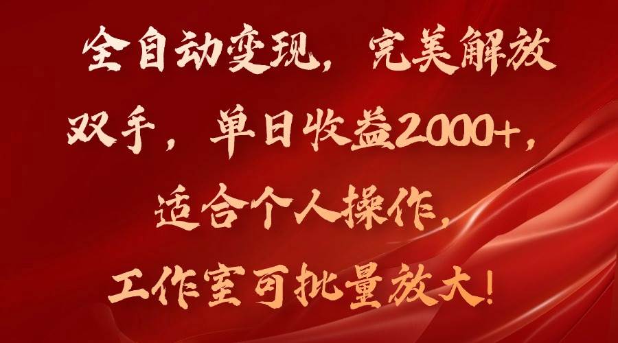 （11842期）全自动变现，完美解放双手，单日收益2000+，适合个人操作，工作室可批…-讯领网创