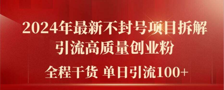 2024年最新不封号项目拆解引流高质量创业粉，全程干货单日轻松引流100+【揭秘】-讯领网创