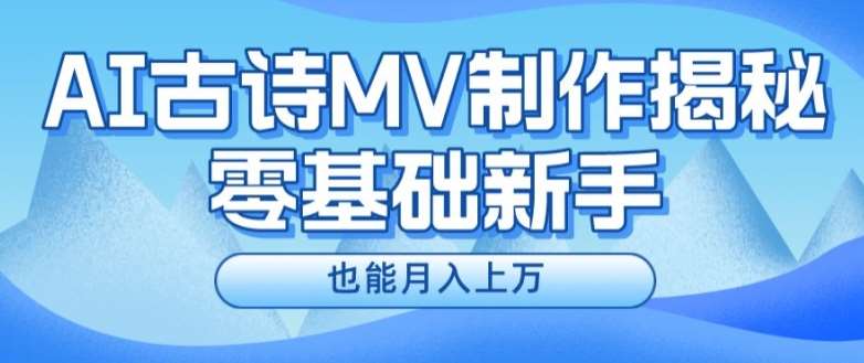 新手必看，利用AI制作古诗MV，快速实现月入上万【揭秘】-讯领网创