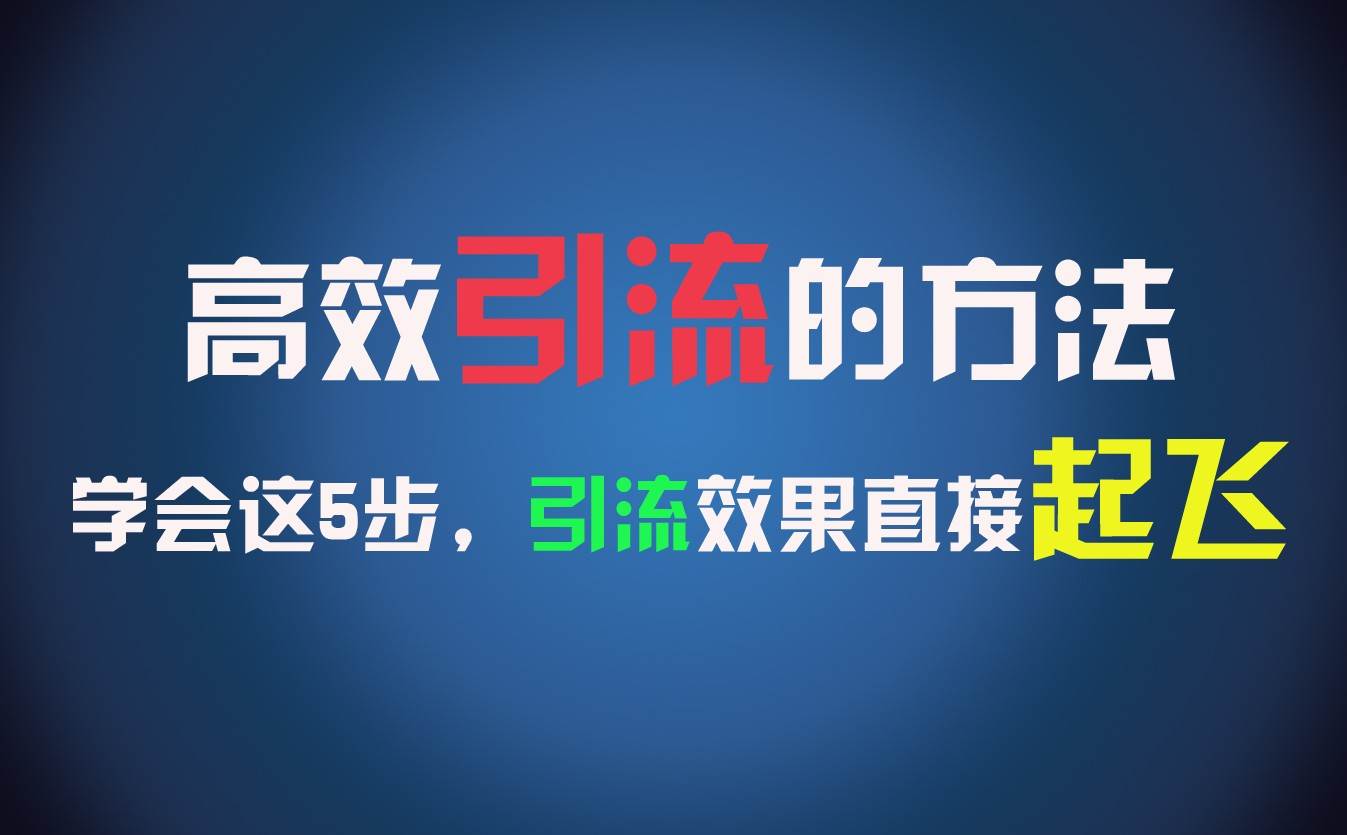 高效引流的方法，可以帮助你日引300+创业粉，一年轻松收入30万，比打工强太多！-讯领网创