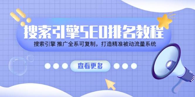 搜索引擎SEO排名教程「搜索引擎 推广全系可复制，打造精准被动流量系统」-讯领网创